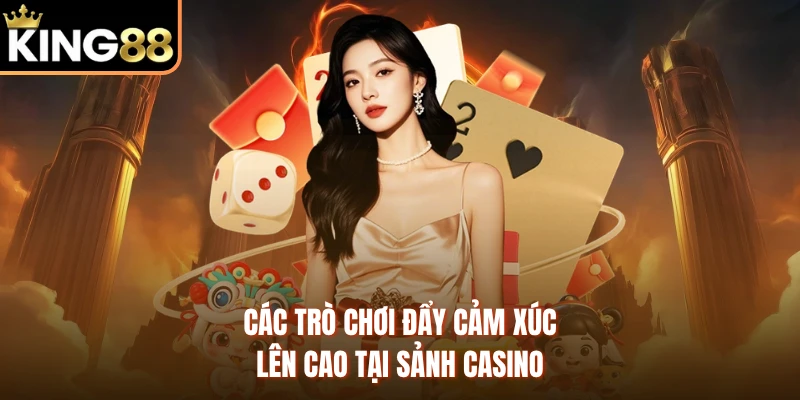 Các trò chơi đẩy cảm xúc lên cao tại sảnh casino