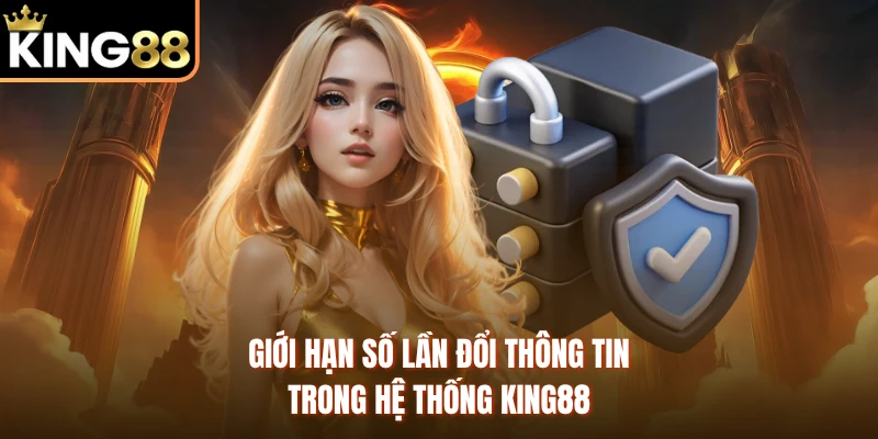 Giới hạn số lần đổi thông tin trong hệ thống KING88