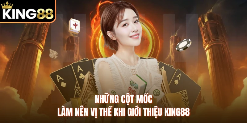 Những cột mốc làm nên vị thế khi giới thiệu KING88