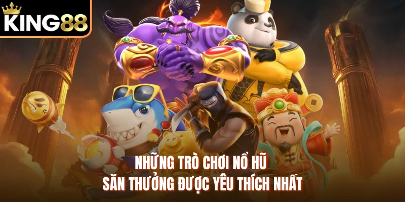 Những trò chơi nổ hũ săn thưởng được yêu thích nhất