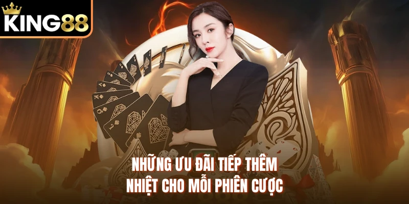 Những ưu đãi tiếp thêm nhiệt cho mỗi phiên cược