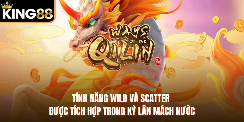 Tính năng Wild và Scatter được tích hợp trong Kỳ Lân Mách Nước